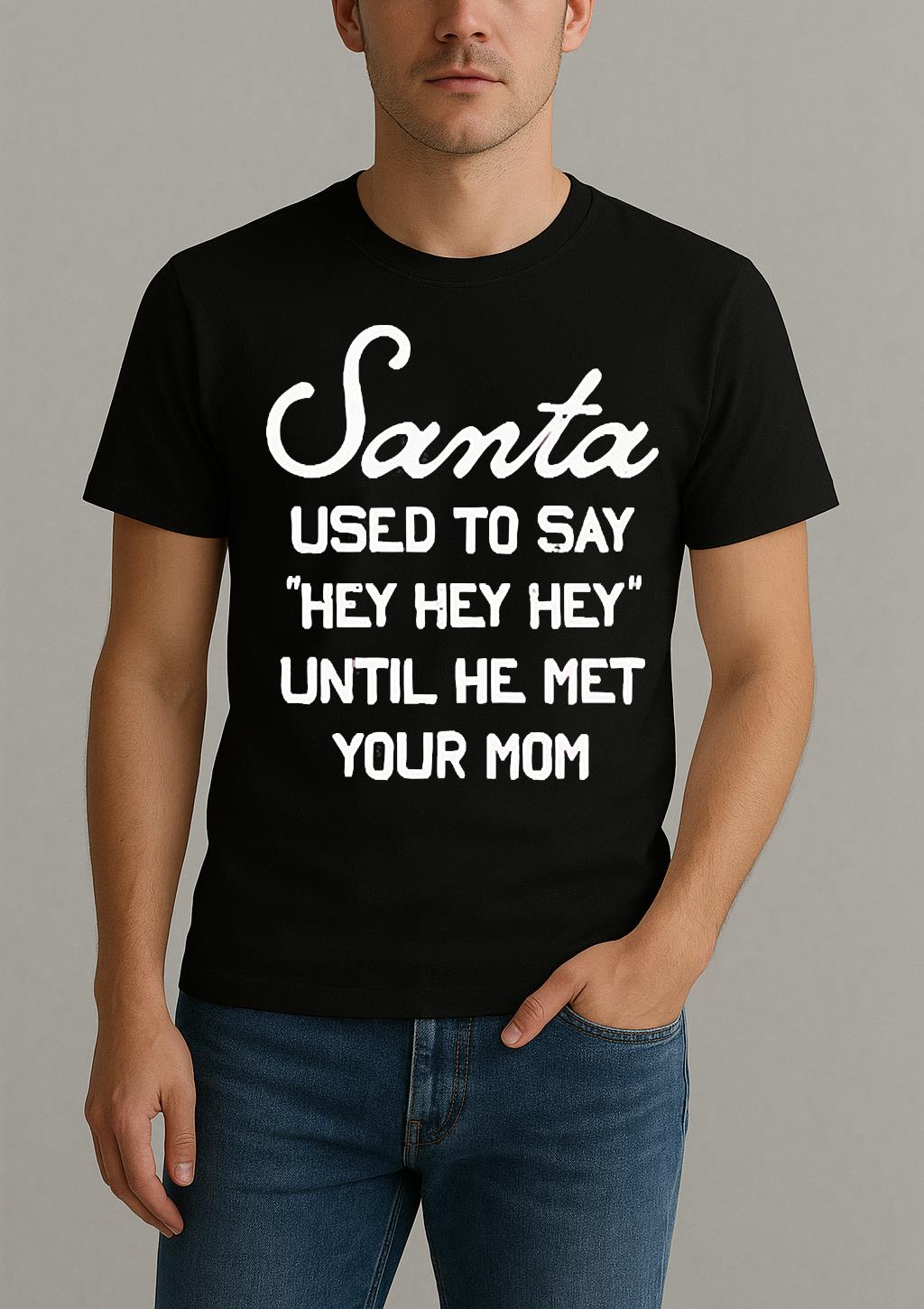 Santa Used To Say Hey Hey Hey Until He Met Your Mom Christmas Shirt