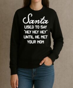 Santa Used To Say Hey Hey Hey Until He Met Your Mom Christmas sweater