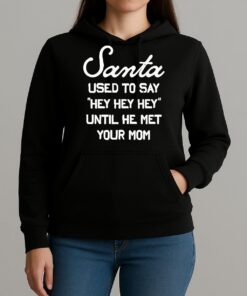 Santa Used To Say Hey Hey Hey Until He Met Your Mom Christmas Unisexhoodie