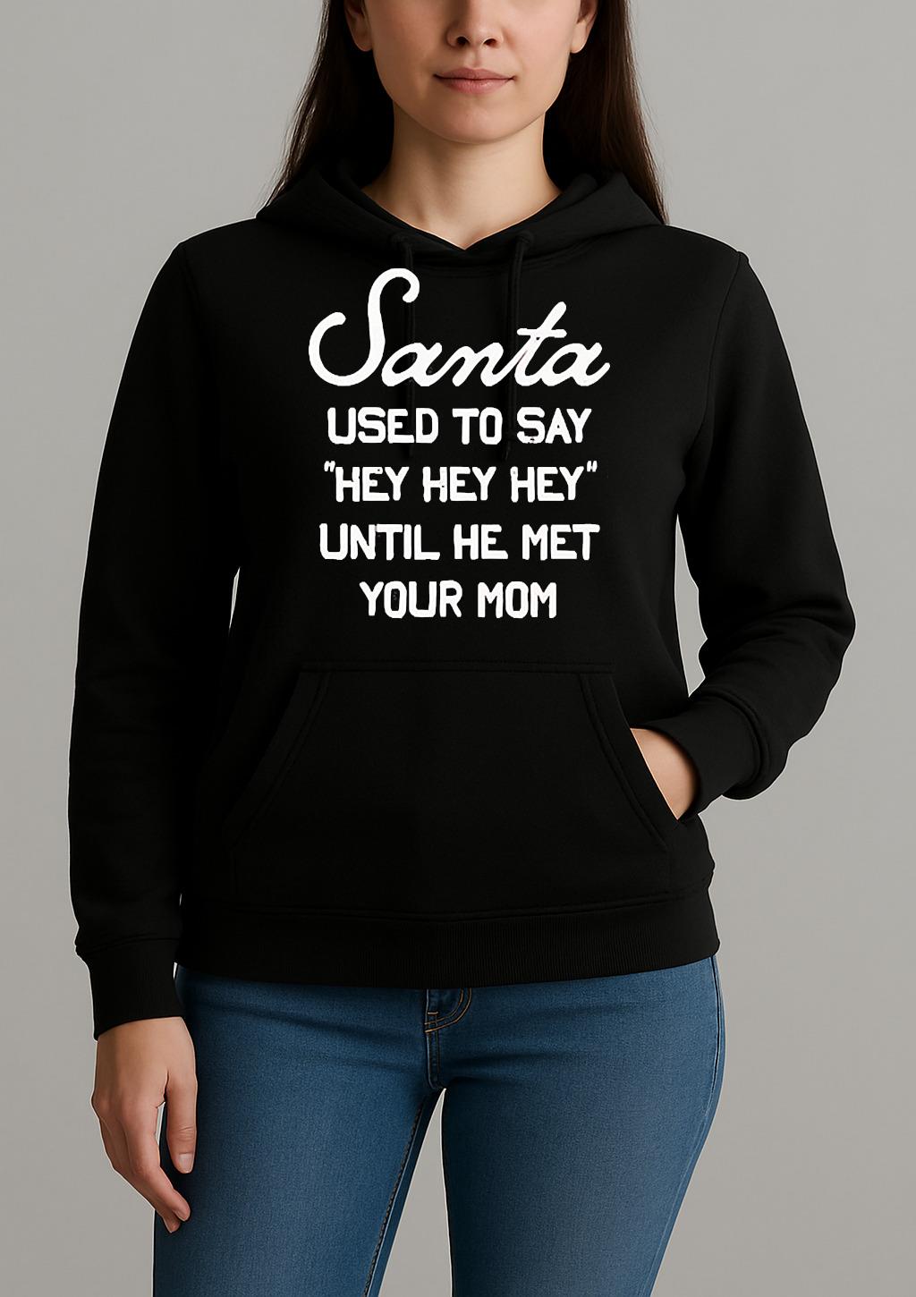 Santa Used To Say Hey Hey Hey Until He Met Your Mom Christmas Unisexhoodie