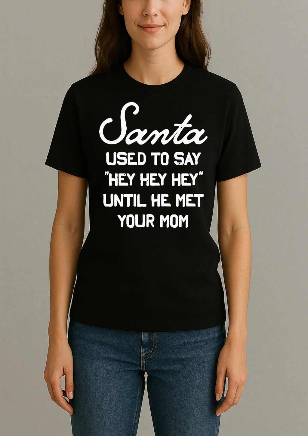 Santa Used To Say Hey Hey Hey Until He Met Your Mom Christmas Womentee