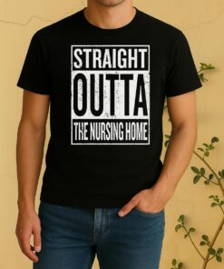 Straight Outta The Nursing Home Sign Shirt