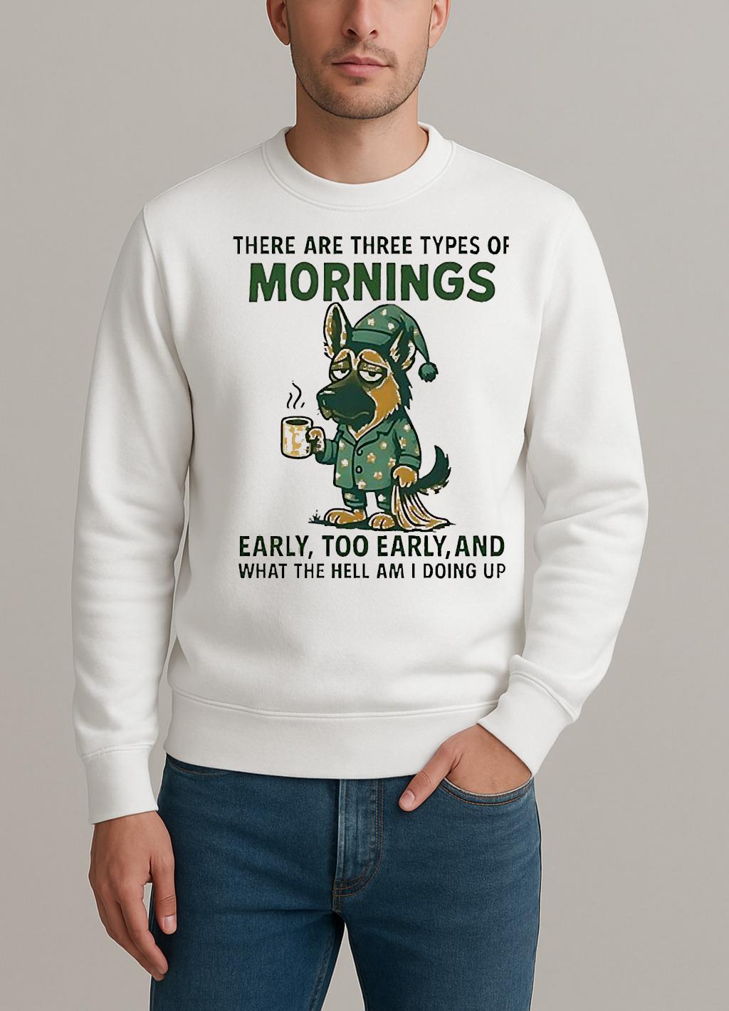 There Are Three Types Of Mornings German Shepherd Dog sweater
