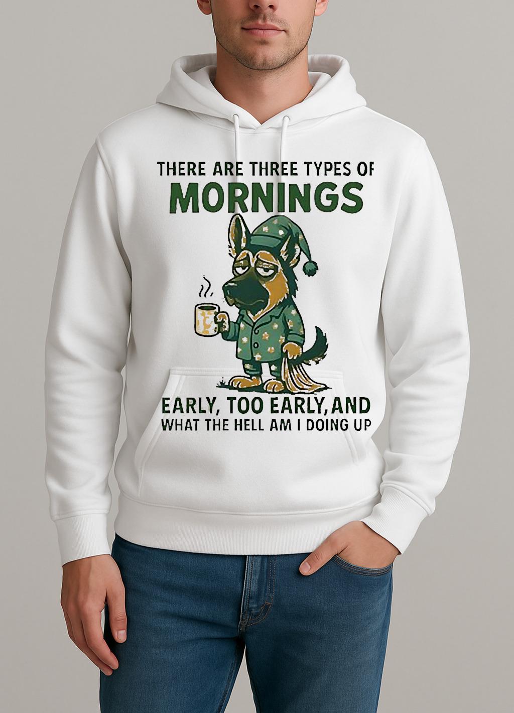 There Are Three Types Of Mornings German Shepherd Dog Unisexhoodie