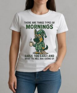 There Are Three Types Of Mornings German Shepherd Dog W-tee