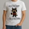 Top Dog They Say Life Is Too Short To Hold Grudges I Say Life Is Too Long To Be Letting People Get Away With The Same Bullcrap Shirt