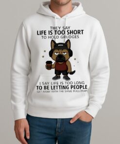 Top Dog They Say Life Is Too Short To Hold Grudges I Say Life Is Too Long To Be Letting People Get Away With The Same Bullcrap Unisexhoodie