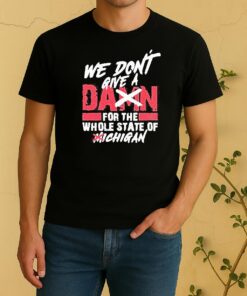 We Dont Give A Damn For The Whole State Of Michigan Shirts