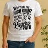 Why Take The High Road When You Can Take The Psycho Path Shirt