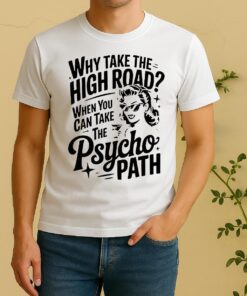 Why Take The High Road When You Can Take The Psycho Path Shirt