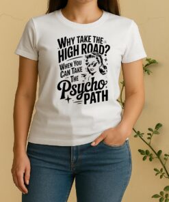 Why Take The High Road When You Can Take The Psycho Path Women Shirt