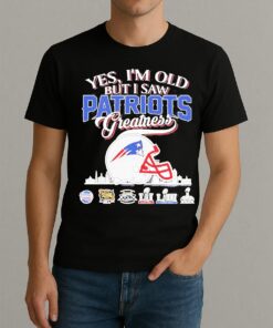 Yes Im Old But I Saw Patriots Helmet Greatness Shirt