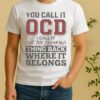 You Call It Ocd I Call It Put The Freaking Thing Back Where It Belongs Shirt