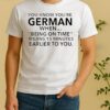 You Know Youre German Being On Time Means 15 Minutes Earlier To You Shirt