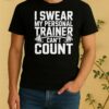 Official I Swear My Personal Trainer Cant Count Shirt