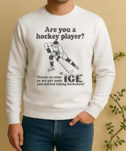 Are You A Hockey Player Cause As Soon As We Got Onto Ice You Started Taking Backshots Sweater