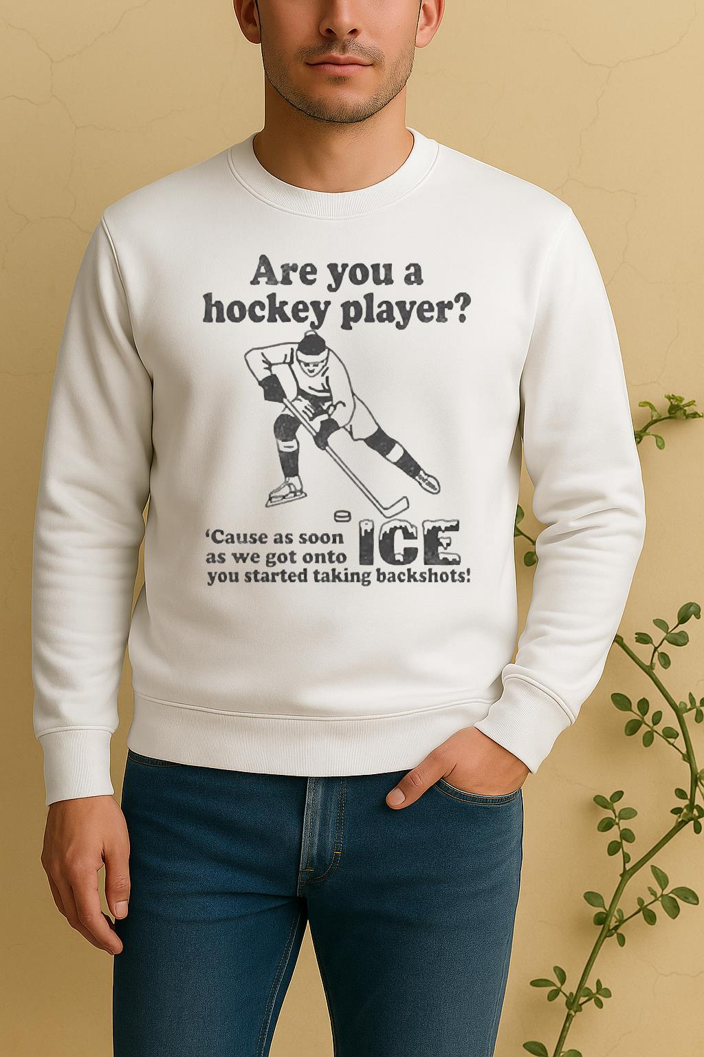 Are You A Hockey Player Cause As Soon As We Got Onto Ice You Started Taking Backshots Sweater