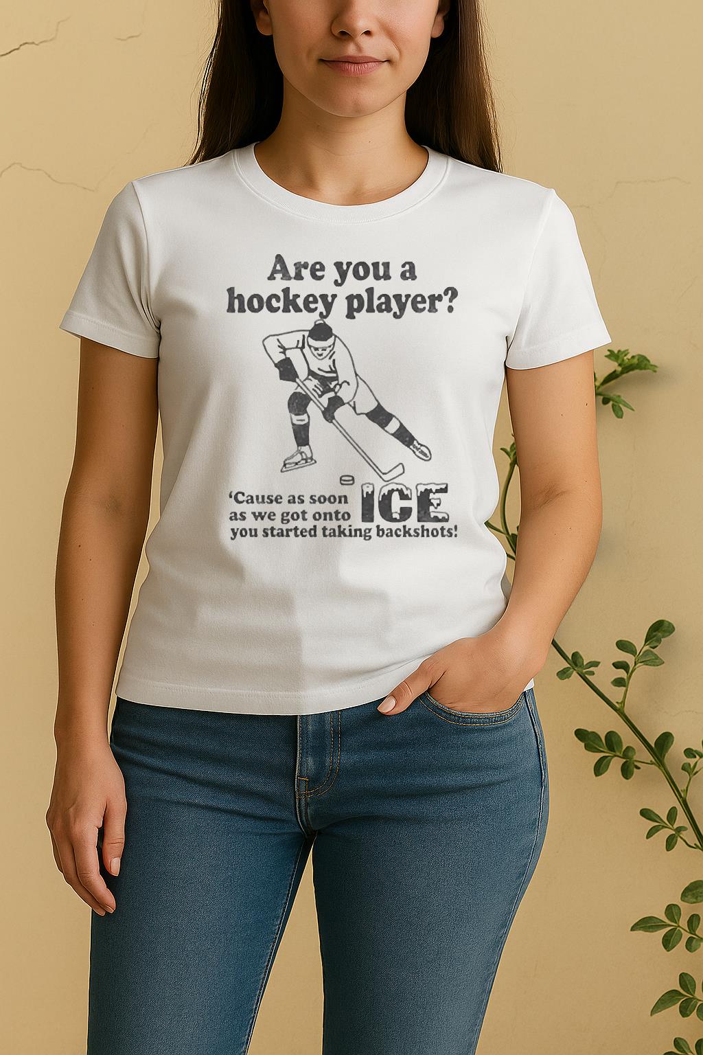 Are You A Hockey Player Cause As Soon As We Got Onto Ice You Started Taking Backshots Women Shirt