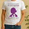 Behind Every Epilepsy Warrior Who Believes In Themself Is A Mom Shirt