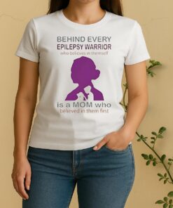 Behind Every Epilepsy Warrior Who Believes In Themself Is A Mom Women Shirt