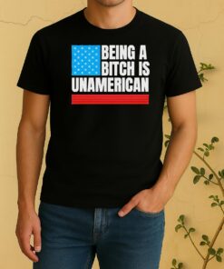 Being A Bitch Is Unamerican Usa Flag Shirt
