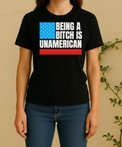 Being A Bitch Is Unamerican Usa Flag Women Shirt