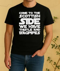 Come To The Scottish Side We Have Thistle And Bagpipes Text Shirt