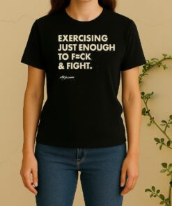 Exercising Just Enough To Fck Fight Unisex sWomen Shirt
