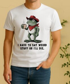 Frog Cowboy I Have To Say Weird Stuff Or Ill Die Shirt