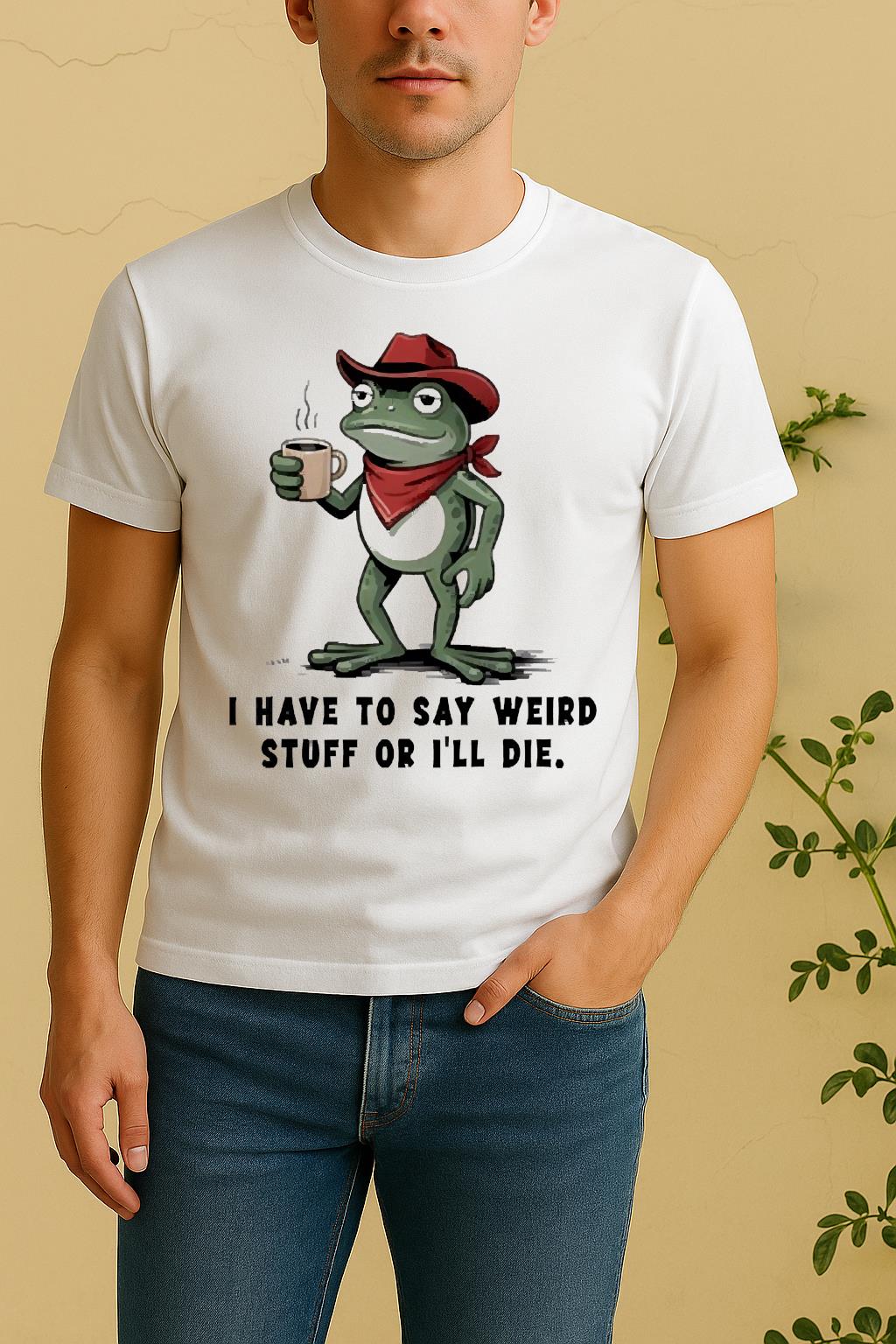Frog Cowboy I Have To Say Weird Stuff Or Ill Die Shirt by Bino Shirt – Custom Graphic T-Shirt