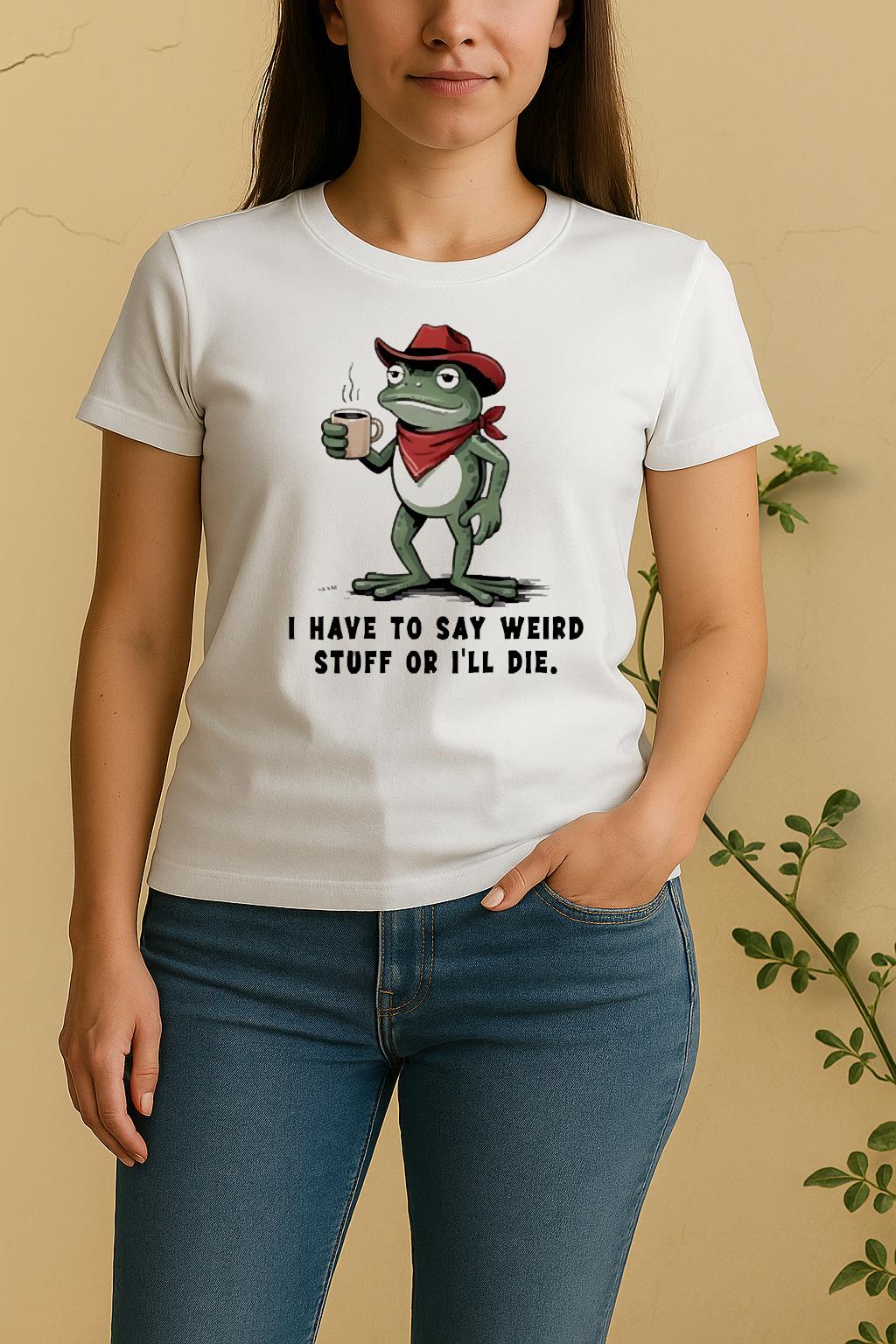 Frog Cowboy I Have To Say Weird Stuff Or Ill Die Women Shirt