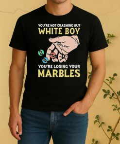 Funny Youre Not Crashing Out White Boy Youre Losing Your Marbles Shirt