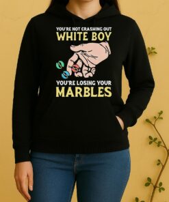 Funny Youre Not Crashing Out White Boy Youre Losing Your Marbles Unisex Hoodie