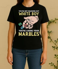 Funny Youre Not Crashing Out White Boy Youre Losing Your Marbles Women Shirt