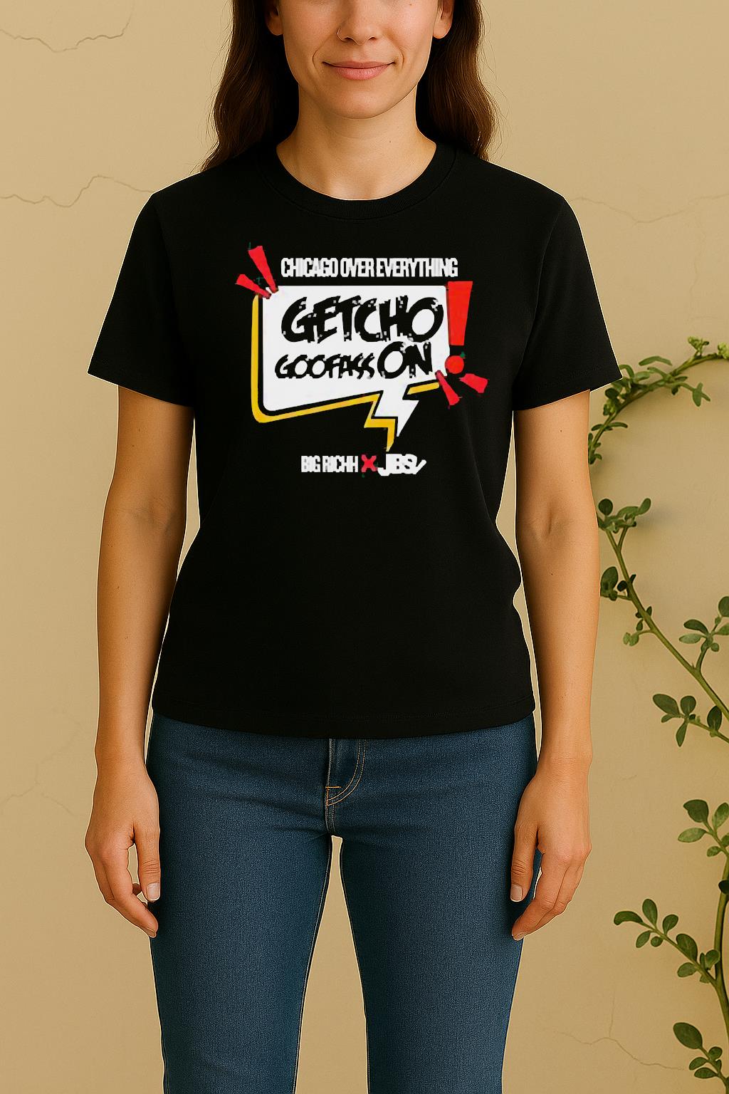 Getcho Goofass On Chicago Over Everything Women Shirt