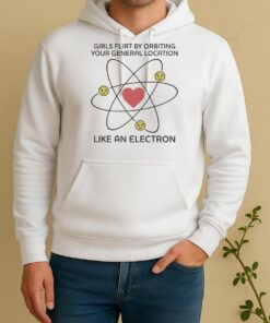 Girls Flirt By Orbiting Your General Location Like An Electron Unisex Hoodie