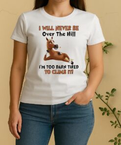 Horse I Will Never Be Over The Hill Im Too Darn Tired To Climb It Women Shirt