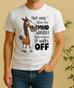 Horse Not Only Does My Mind Wander Sometimes It Walks Off Shirt