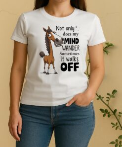 Horse Not Only Does My Mind Wander Sometimes It Walks Off Women Shirt