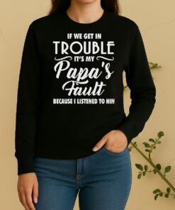 Hot If We Get In Trouble Its My7 Papas Fault Because I Listened To Him Sweater
