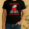 Hot Peanuts Snoopy Im Retired I Dony Have To I Dont Want To You Cant Make Me Shirt