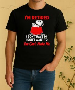 Hot Peanuts Snoopy Im Retired I Dony Have To I Dont Want To You Cant Make Me Shirt