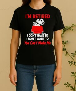 Hot Peanuts Snoopy Im Retired I Dony Have To I Dont Want To You Cant Make Me Women Shirt