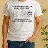 I Live On The Corner Of Funny Street And Silly Road In Crazy Town Which Is In Psycho Valley In A Twisted State Of Mind Shirt