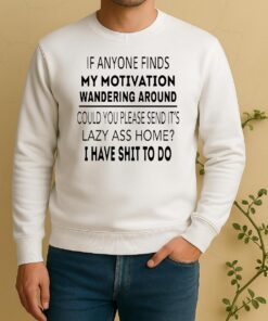 If Anyone Finds My Motivation Wandering Around Could You Please Send Its Lazy Ass Home Sweater