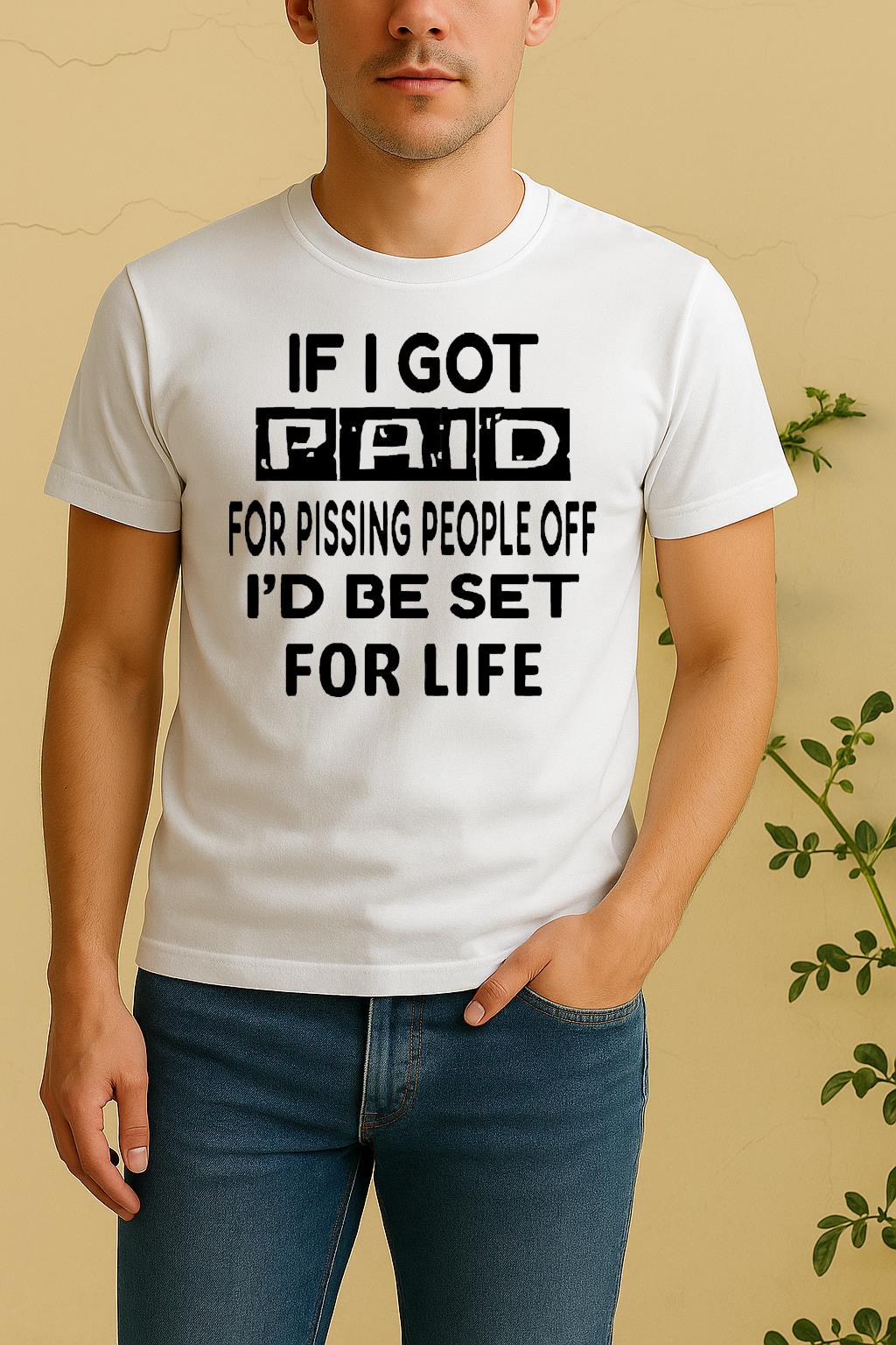 If I Got Paid For Pissing People Off Id Be Set For Life Shirt by Bino Shirt – Custom Graphic T-Shirt