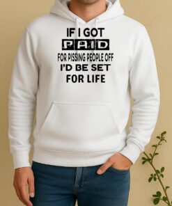 If I Got Paid For Pissing People Off Id Be Set For Life Unisex Hoodie