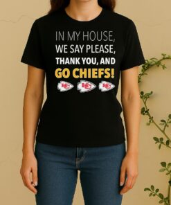 In My House We Say Please Thank You And Go Chiefs Women Shirt
