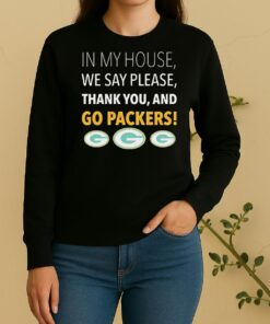 In My House We Say Please Thank You And Go Packers Sweater