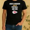 Kansas City Chiefs Kingdom Runs On Football And Bbq Shirt